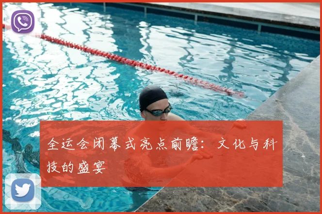 全运会闭幕式亮点前瞻：文化与科技的盛宴
