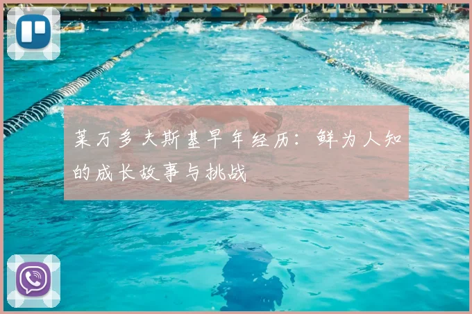 莱万多夫斯基早年经历：鲜为人知的成长故事与挑战