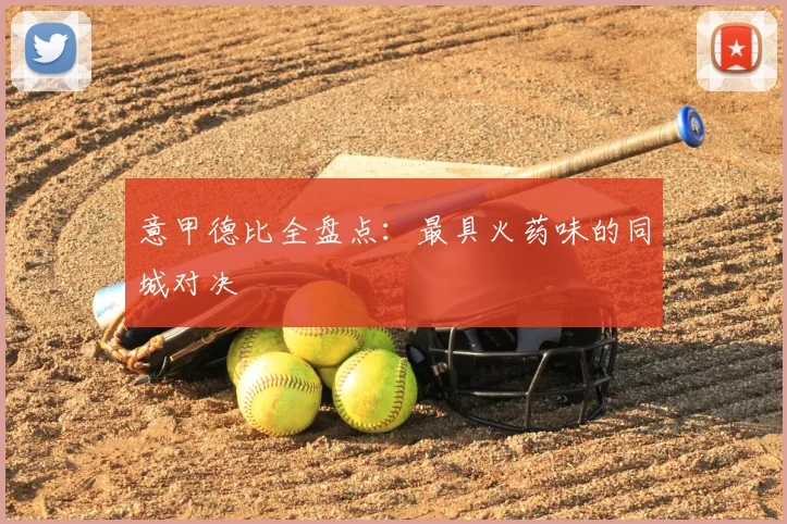 意甲德比全盘点：最具火药味的同城对决