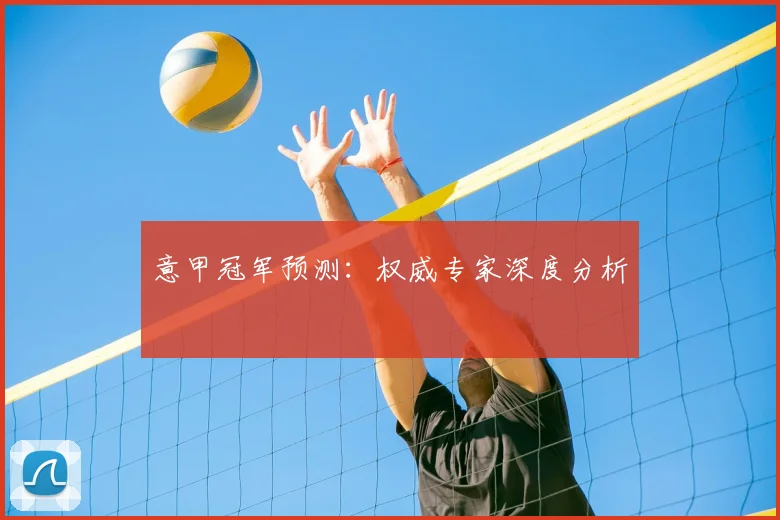 意甲冠军预测：权威专家深度分析