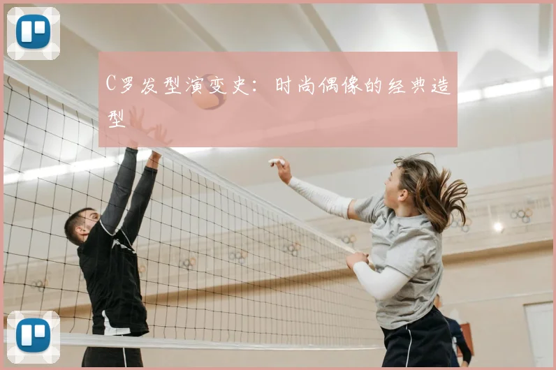 C罗发型演变史：时尚偶像的经典造型