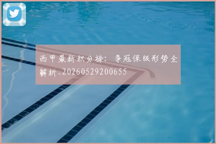 西甲最新积分榜：争冠保级形势全解析_20260529200655