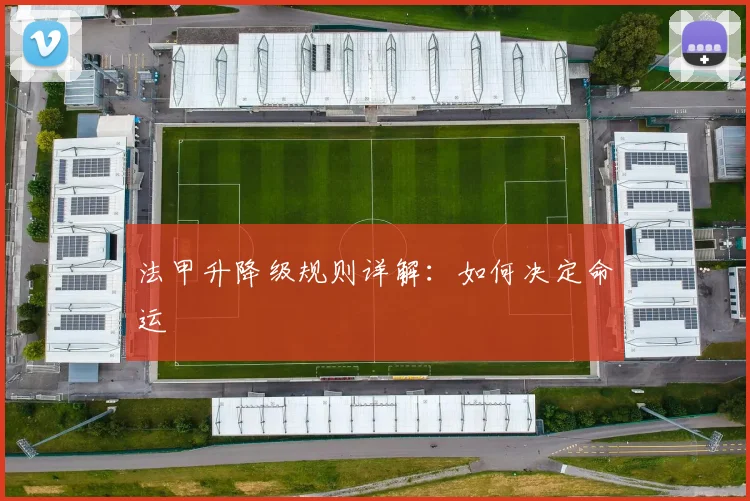 法甲升降级规则详解：如何决定命运